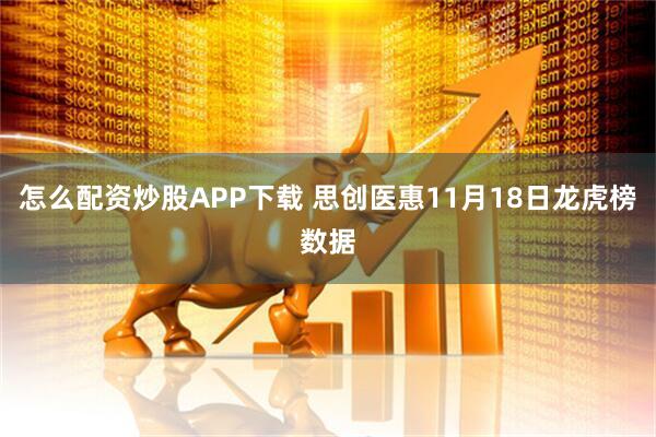 怎么配资炒股APP下载 思创医惠11月18日龙虎榜数据